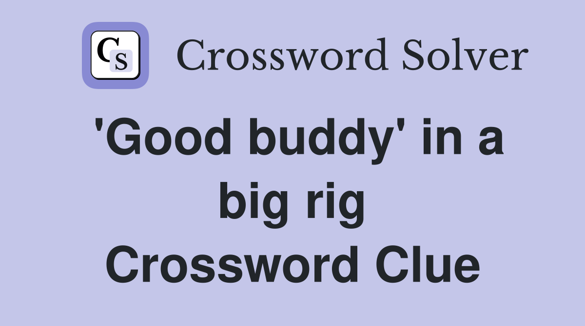 'Good buddy' in a big rig Crossword Clue