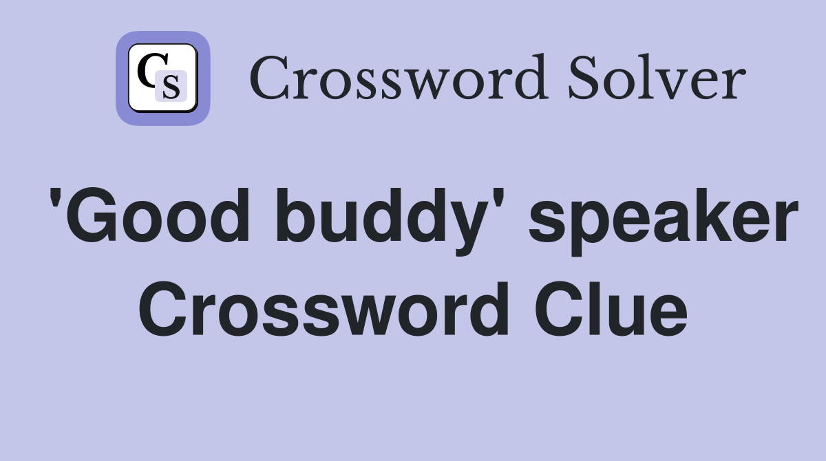 'Good buddy' speaker Crossword Clue