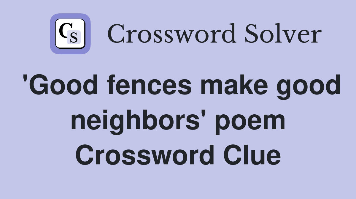 'Good fences make good neighbors' poem Crossword Clue