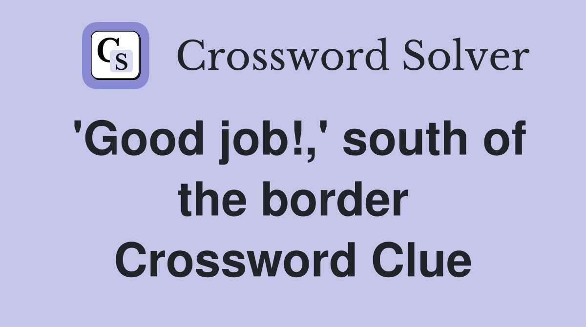 'Good job!,' south of the border Crossword Clue
