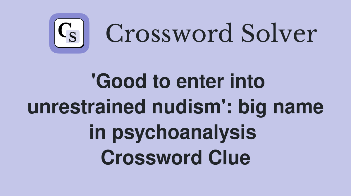 'Good to enter into unrestrained nudism': big name in psychoanalysis  Crossword Clue