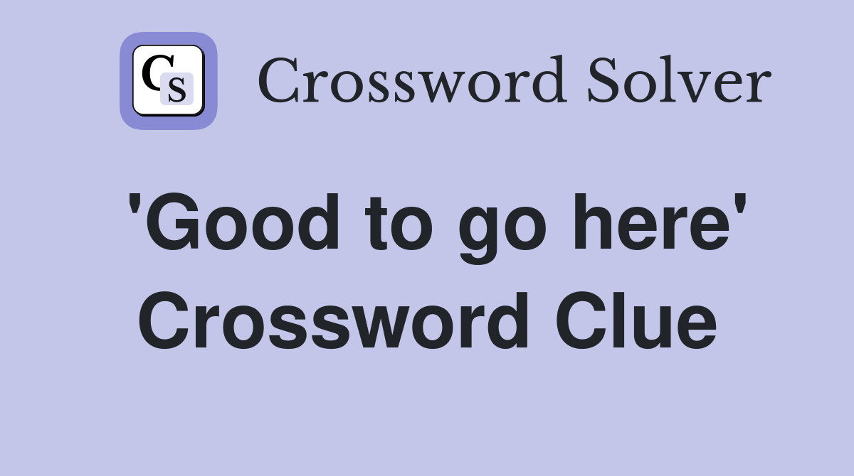 'Good to go here' Crossword Clue