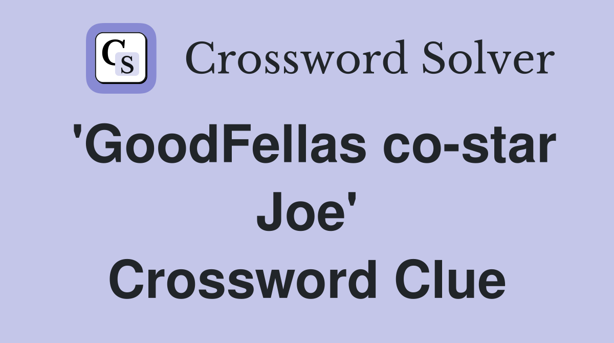 'GoodFellas co-star Joe' Crossword Clue