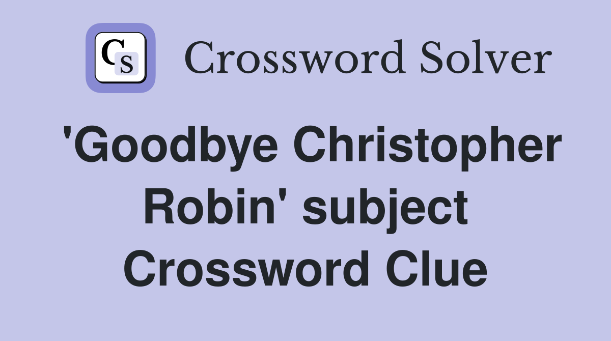 'Goodbye Christopher Robin' subject Crossword Clue