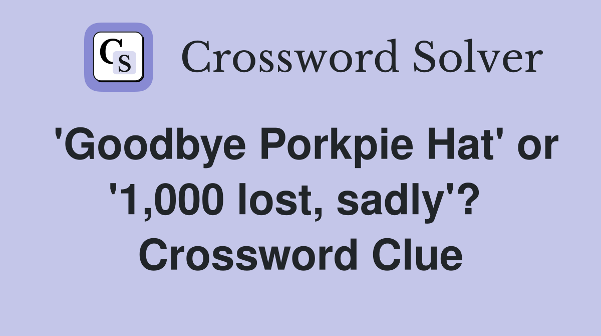 'Goodbye Porkpie Hat' or '1,000 lost, sadly'?  Crossword Clue