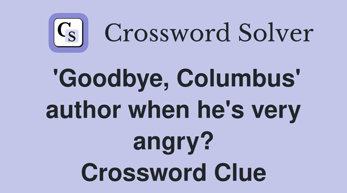'Goodbye, Columbus' author when he's very angry? Crossword Clue
