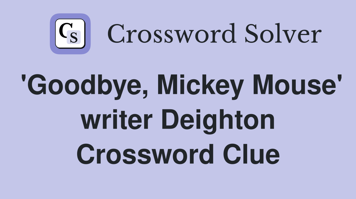 'Goodbye, Mickey Mouse' writer Deighton Crossword Clue