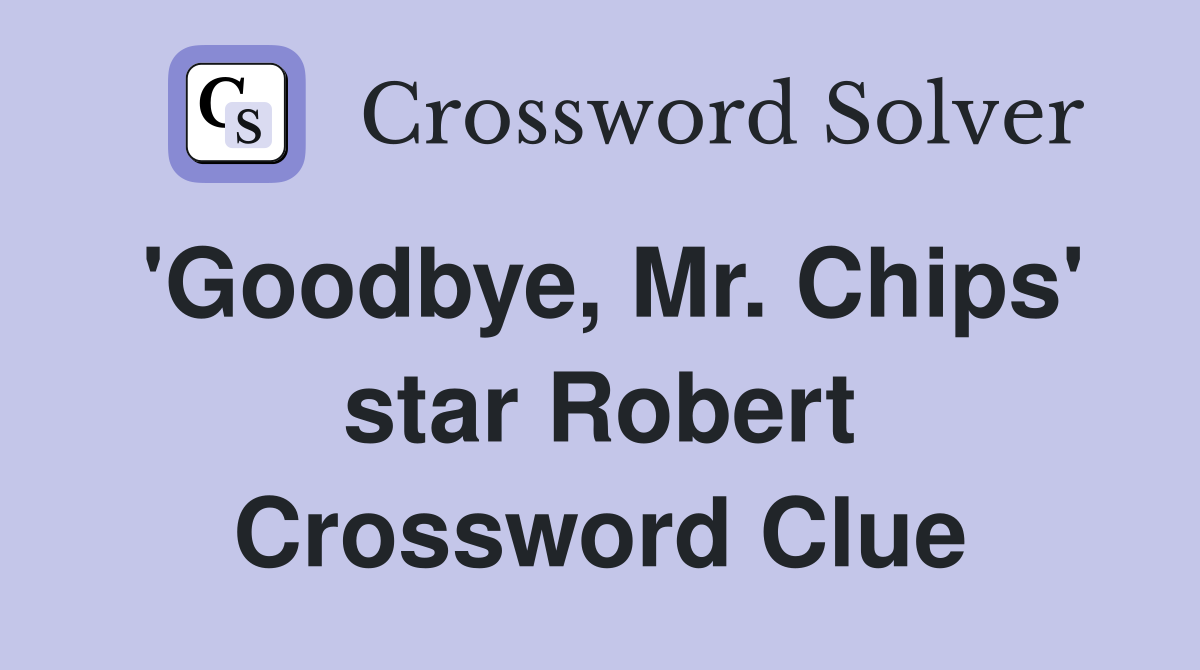 'Goodbye, Mr. Chips' star Robert Crossword Clue