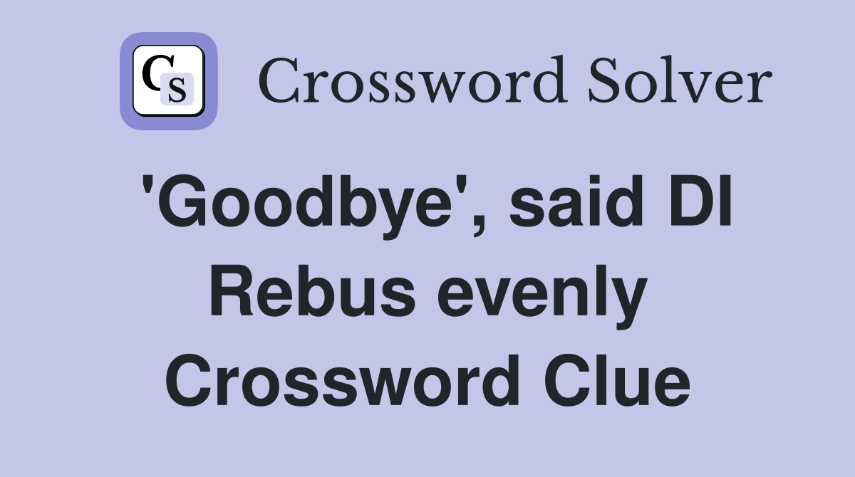 'Goodbye', said DI Rebus evenly Crossword Clue