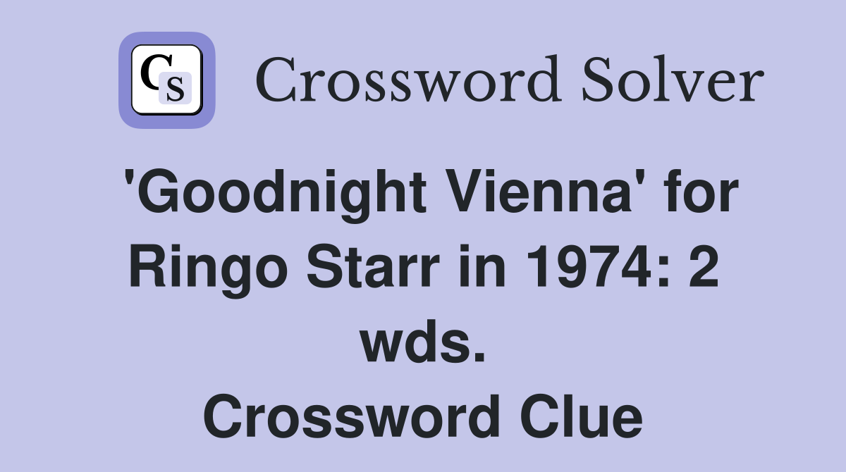 'Goodnight Vienna' for Ringo Starr in 1974: 2 wds. Crossword Clue