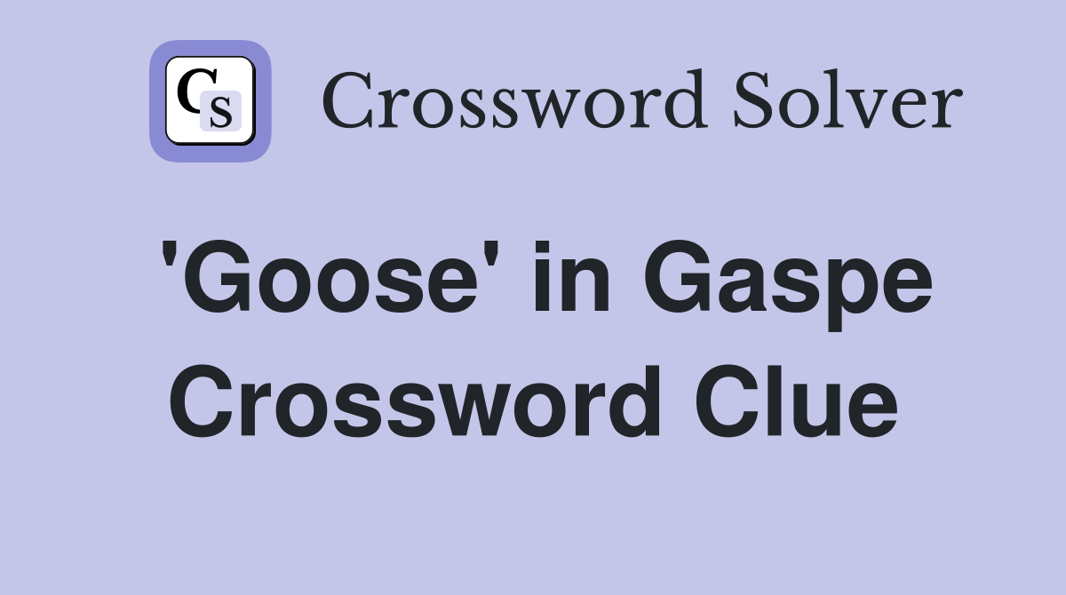 'Goose' in Gaspe Crossword Clue