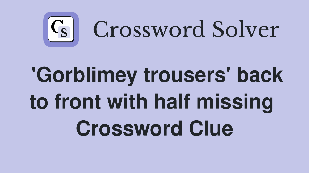 'Gorblimey trousers' back to front with half missing  Crossword Clue