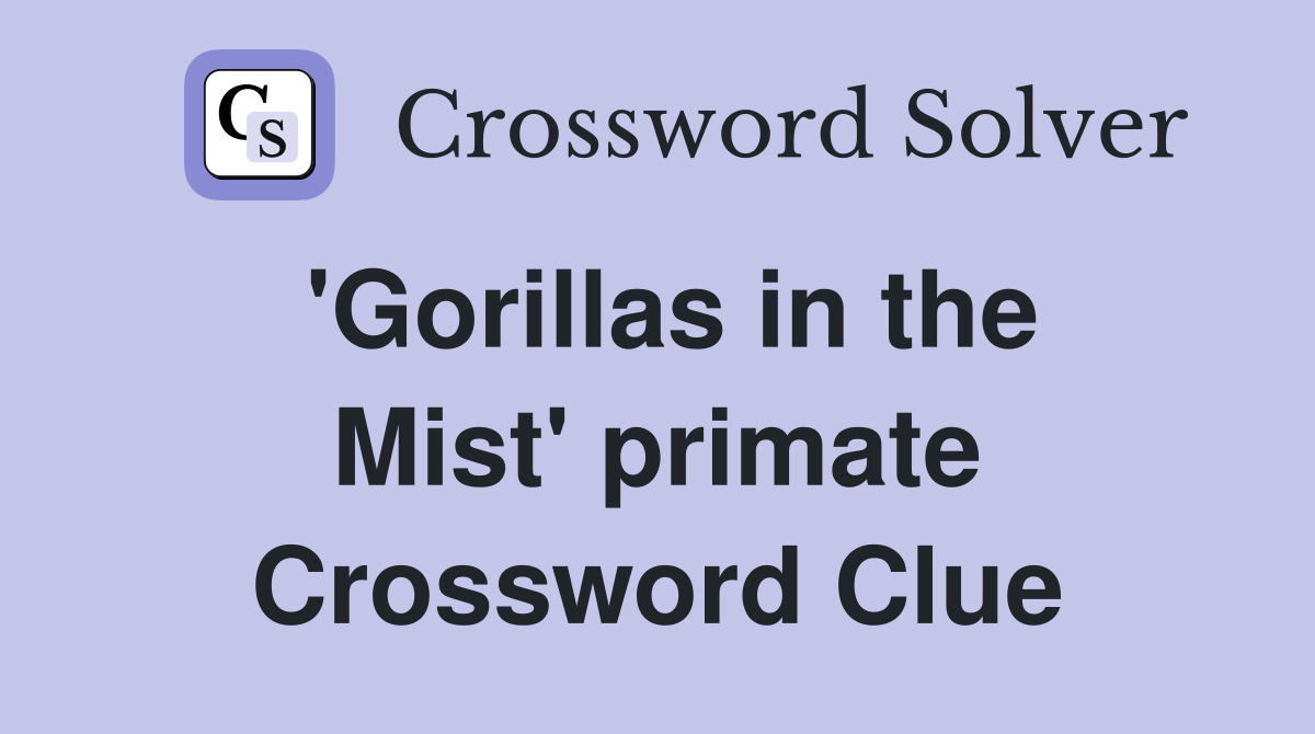 'Gorillas in the Mist' primate Crossword Clue