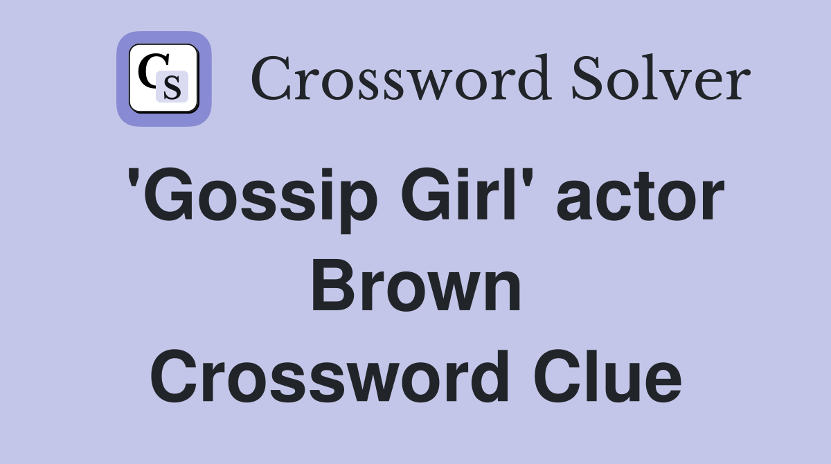 'Gossip Girl' actor Brown Crossword Clue