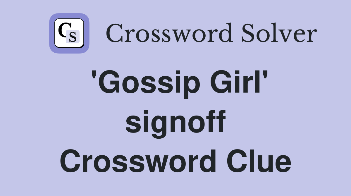 'Gossip Girl' signoff Crossword Clue