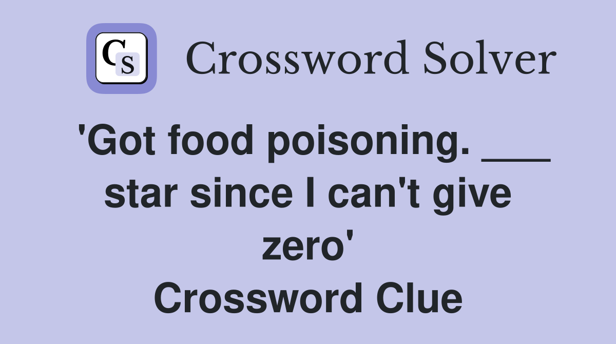 'Got food poisoning. ___ star since I can't give zero' Crossword Clue