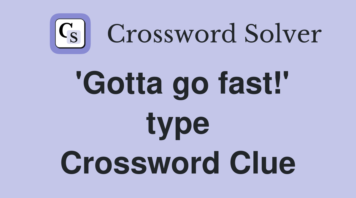 'Gotta go fast!' type Crossword Clue