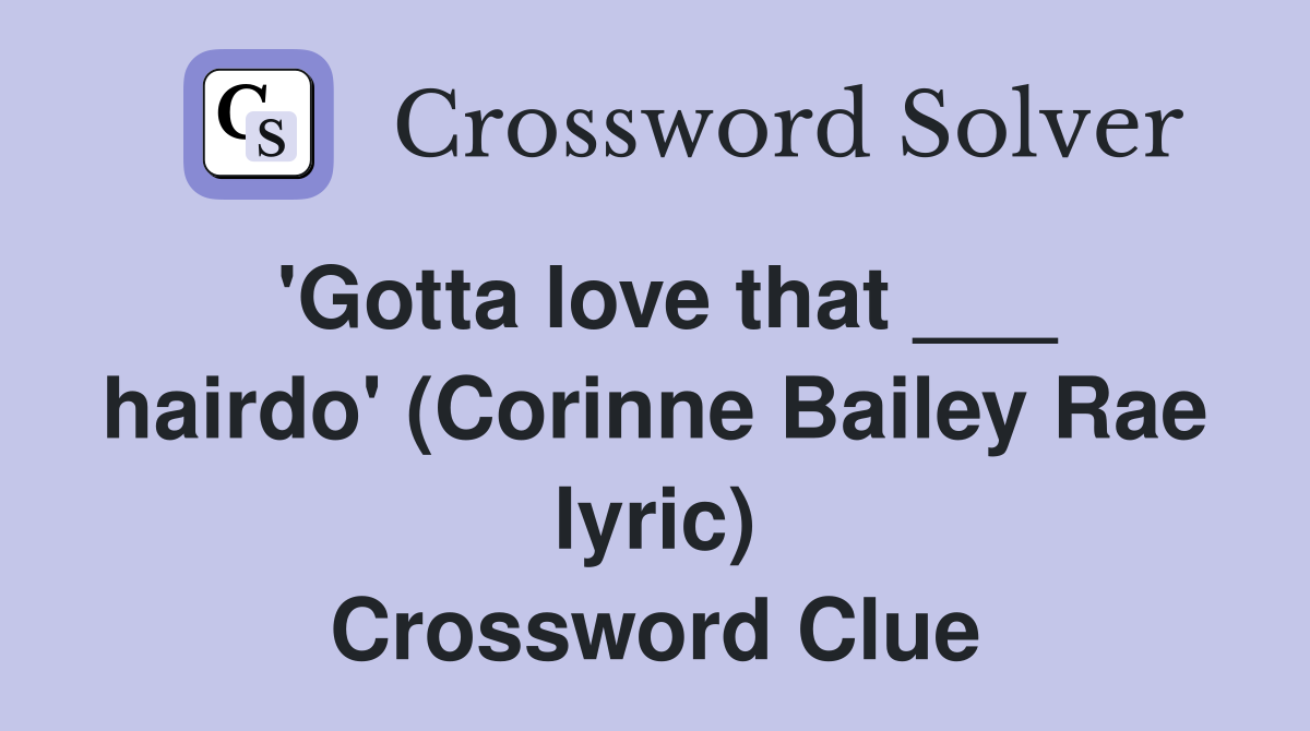 'Gotta love that ___ hairdo' (Corinne Bailey Rae lyric) Crossword Clue