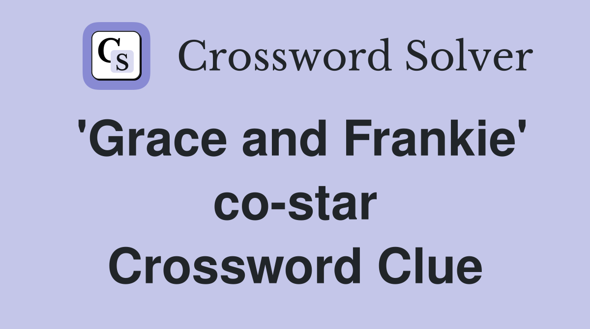 'Grace and Frankie' co-star Crossword Clue