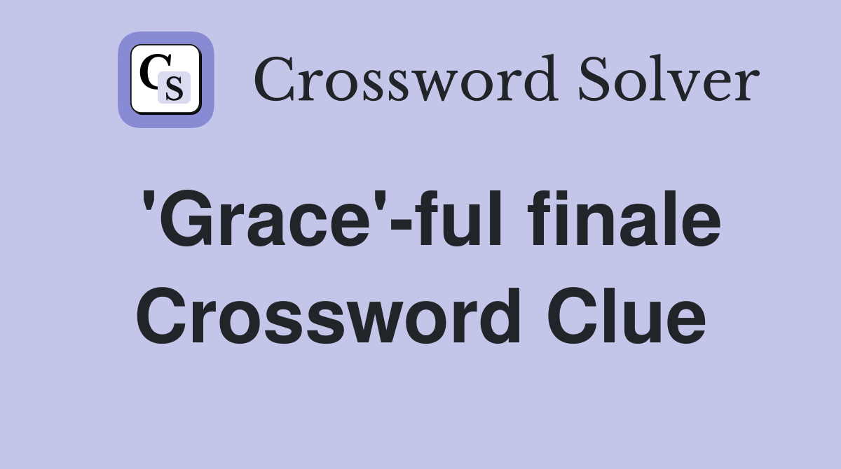 'Grace'-ful finale Crossword Clue