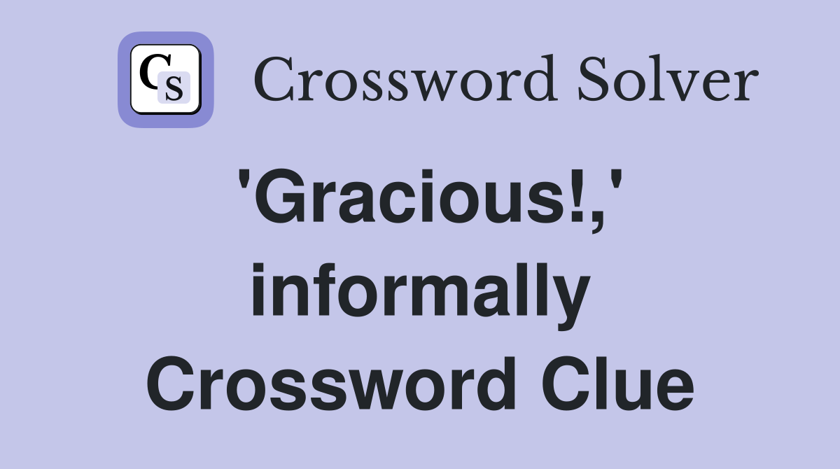 'Gracious!,' informally Crossword Clue