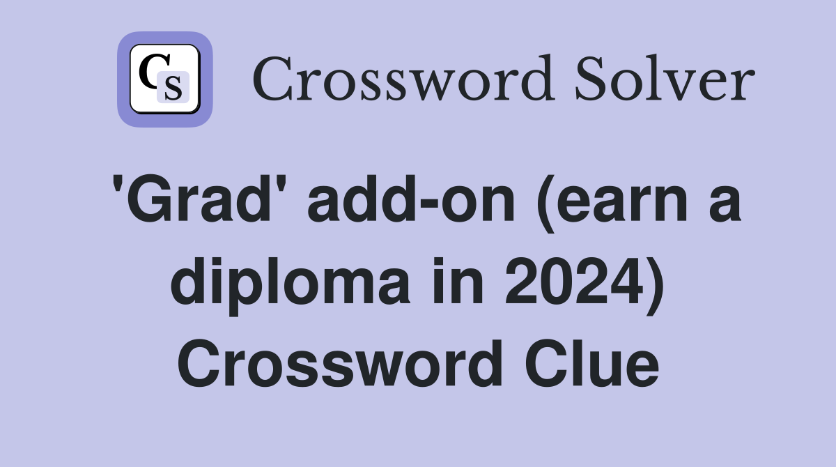 'Grad' add-on (earn a diploma in 2024) Crossword Clue