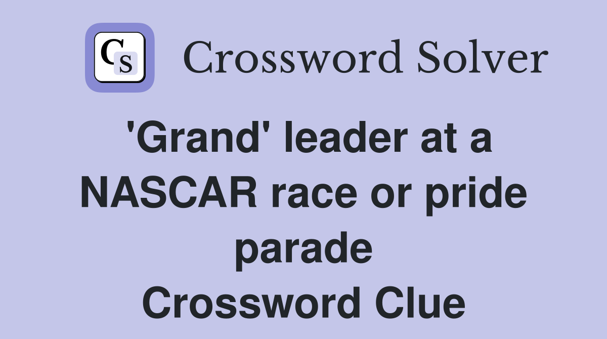 'Grand' leader at a NASCAR race or pride parade Crossword Clue