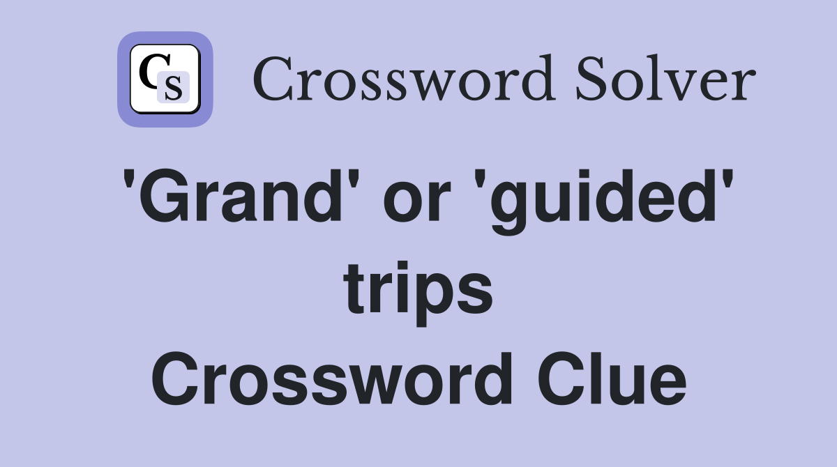 'Grand' or 'guided' trips Crossword Clue