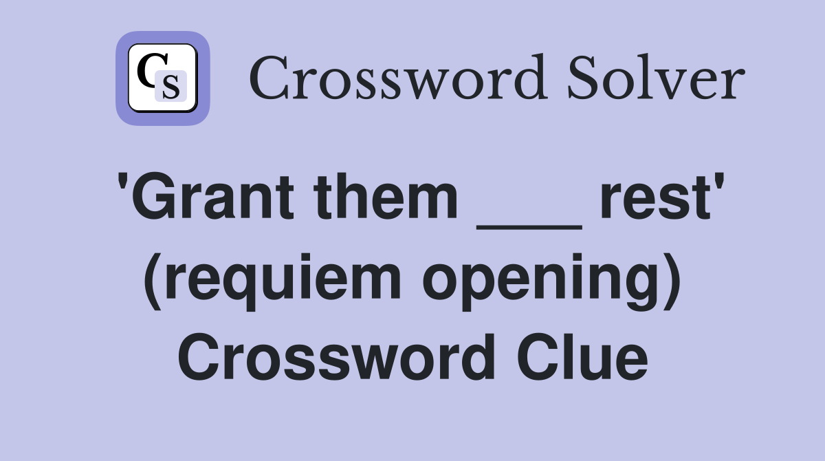 'Grant them ___ rest' (requiem opening) Crossword Clue