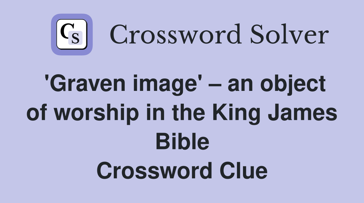 'Graven image' – an object of worship in the King James Bible Crossword Clue