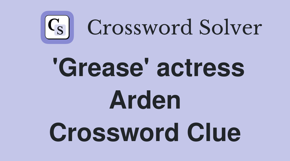 'Grease' actress Arden Crossword Clue