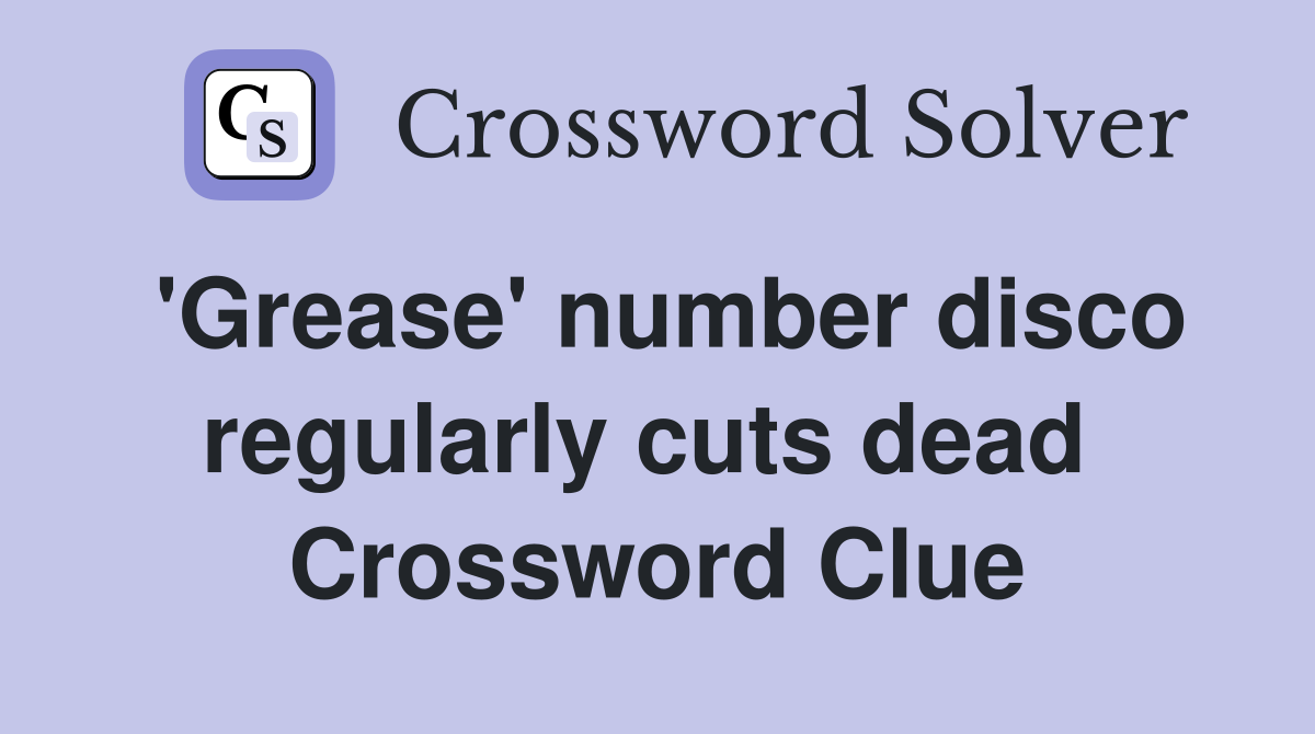 'Grease' number disco regularly cuts dead  Crossword Clue