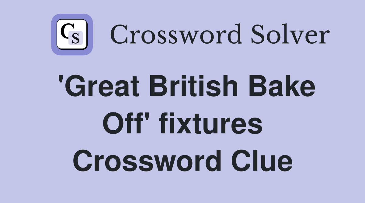 'Great British Bake Off' fixtures Crossword Clue