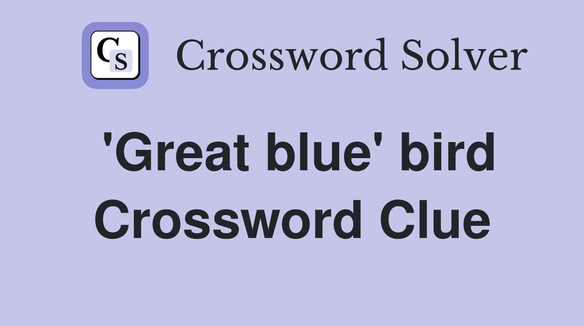 'Great blue' bird Crossword Clue