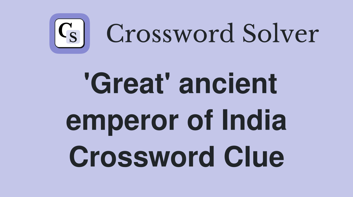 'Great' ancient emperor of India Crossword Clue