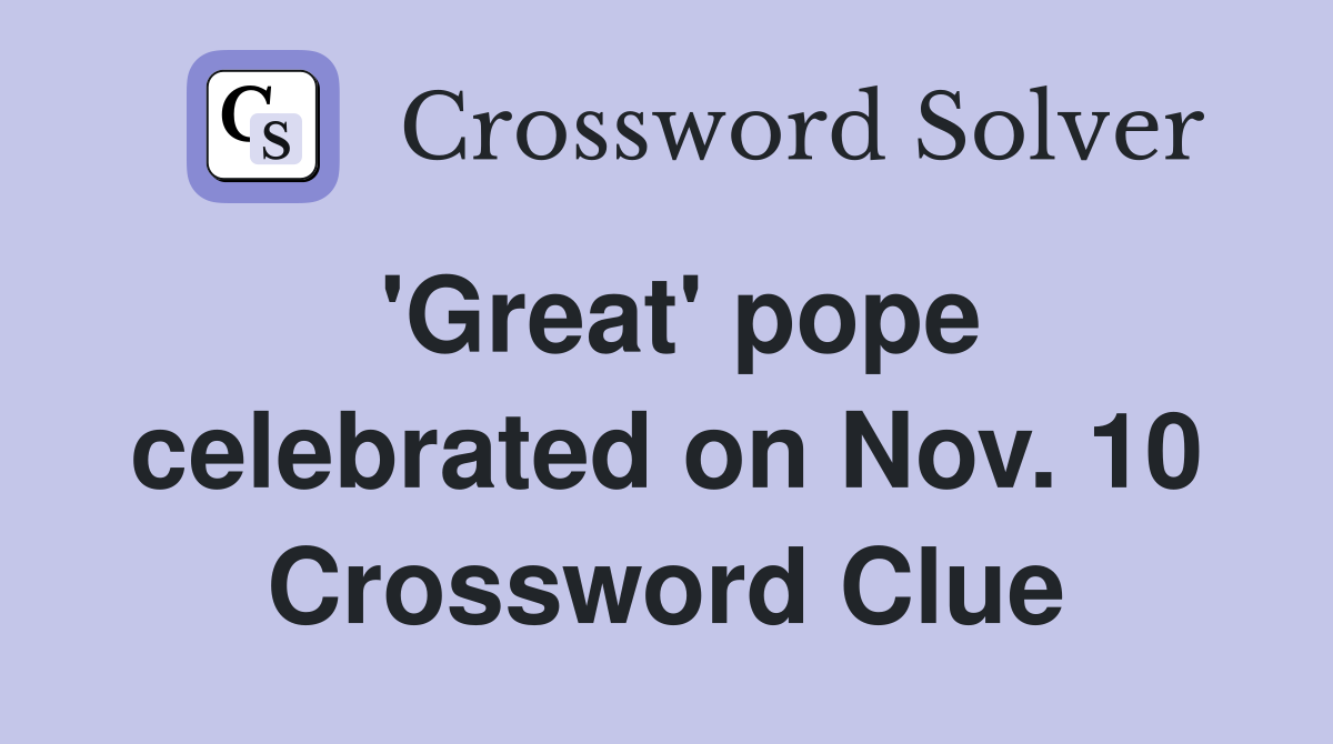 'Great' pope celebrated on Nov. 10 Crossword Clue