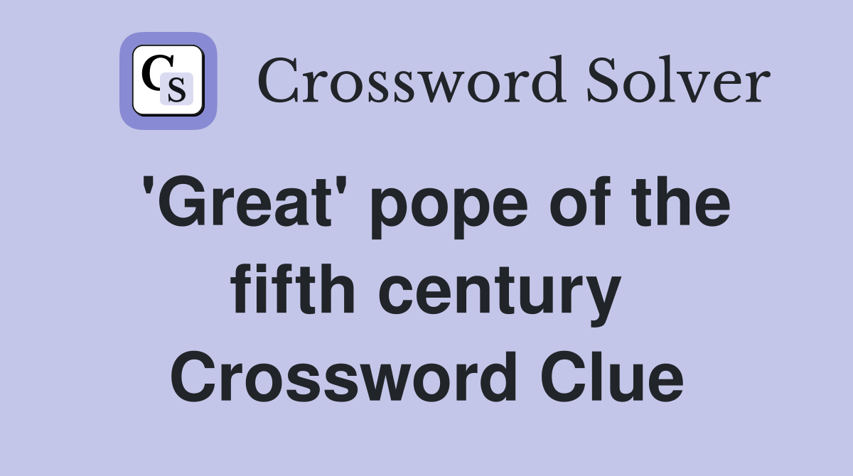 'Great' pope of the fifth century Crossword Clue