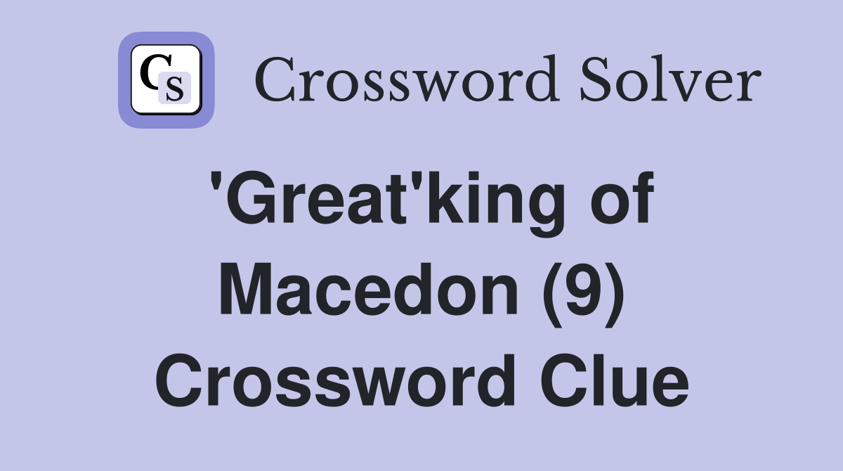 'Great'king of Macedon (9) Crossword Clue