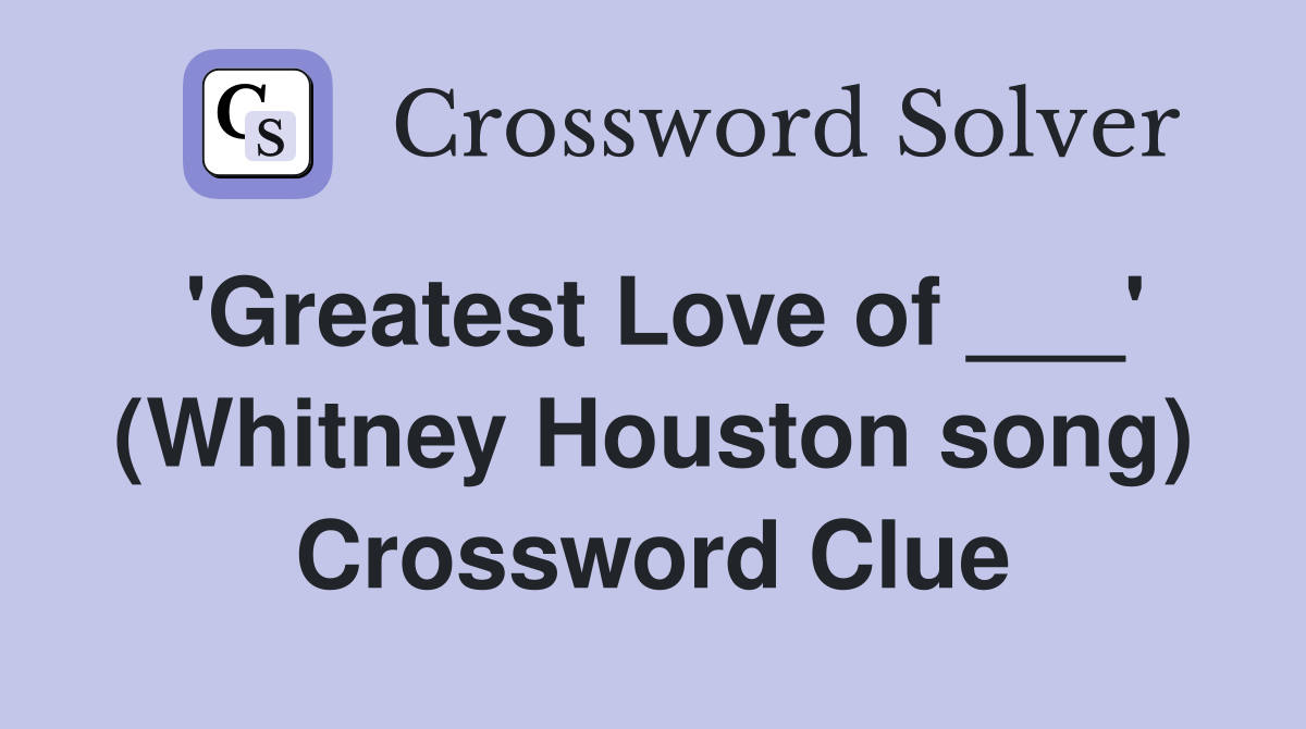 'Greatest Love of ___' (Whitney Houston song) Crossword Clue