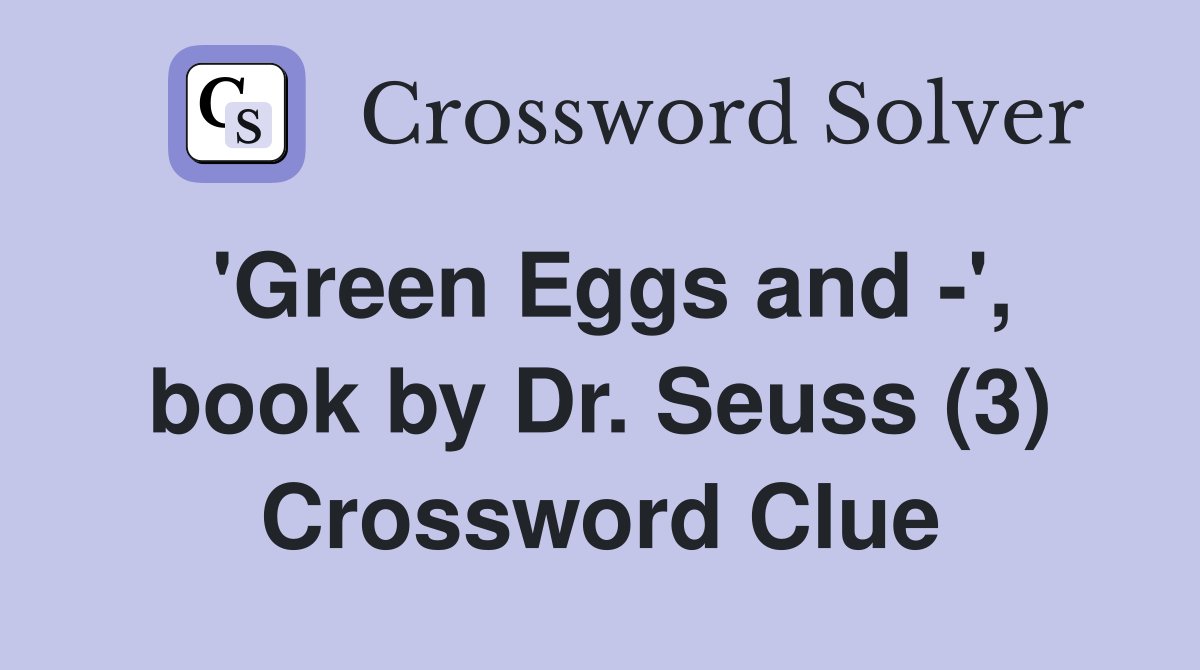 'Green Eggs and -', book by Dr. Seuss (3) Crossword Clue