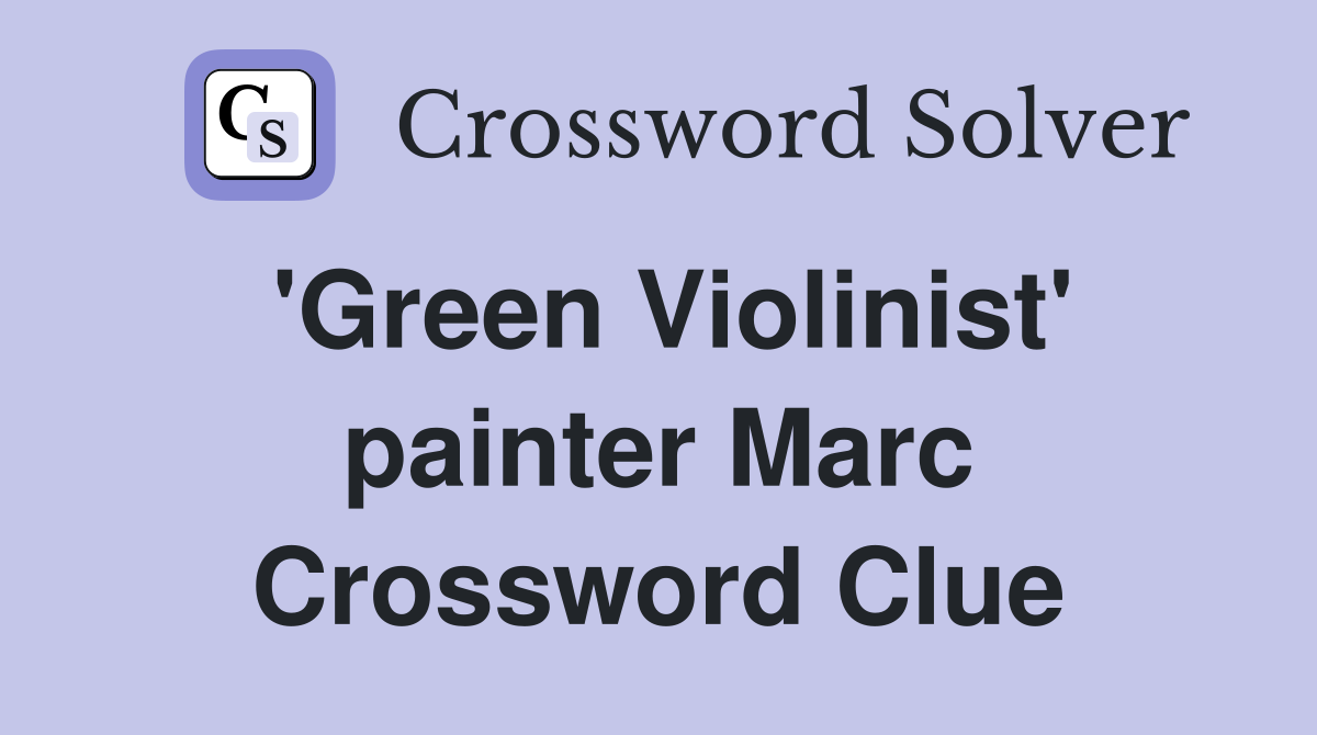 'Green Violinist' painter Marc Crossword Clue