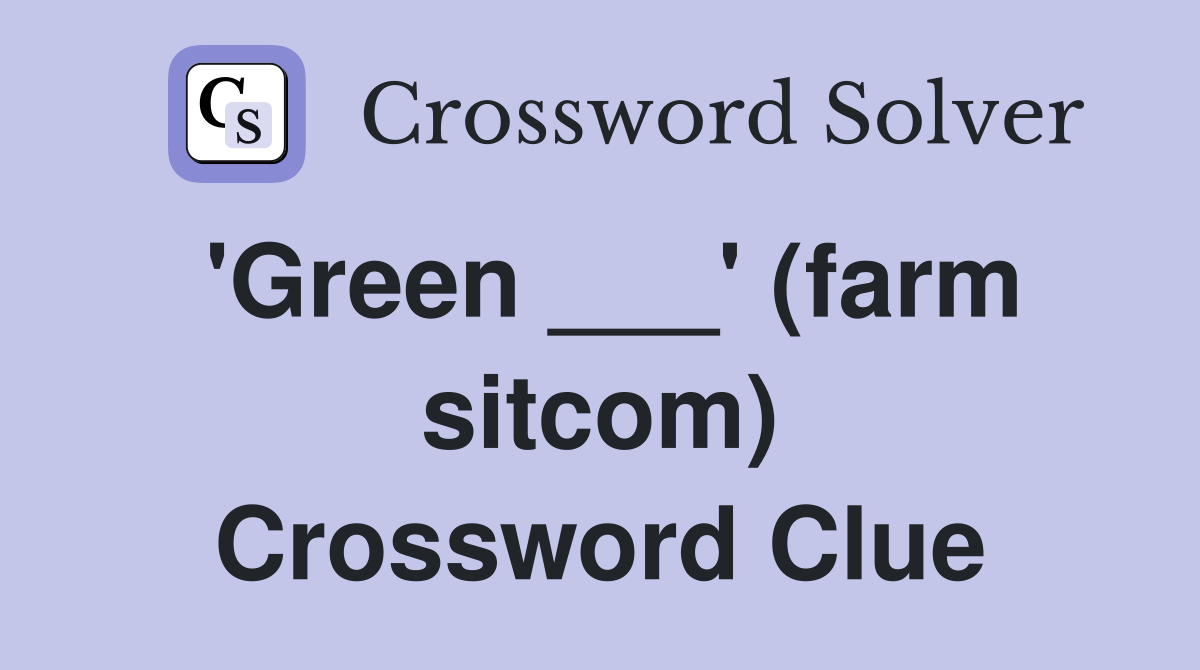 'Green ___' (farm sitcom) Crossword Clue