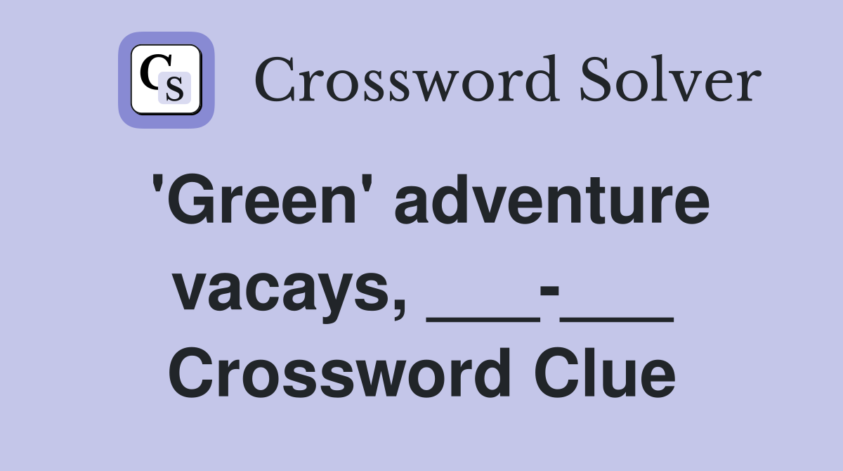 'Green' adventure vacays, ___-___ Crossword Clue