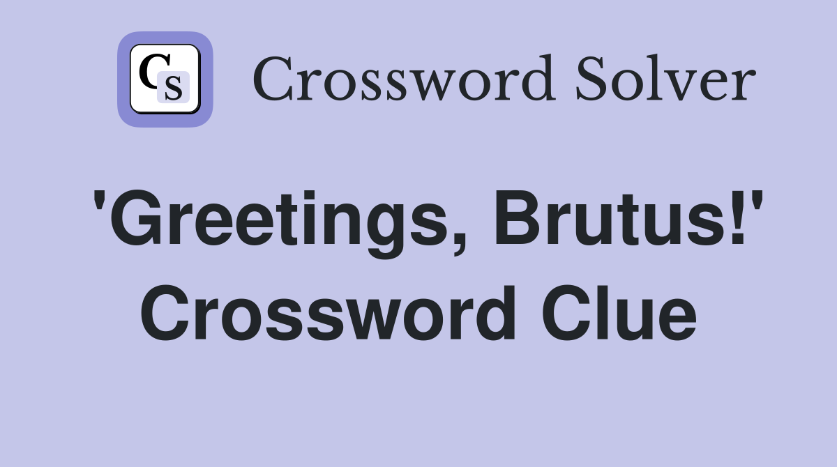 'Greetings, Brutus!' Crossword Clue