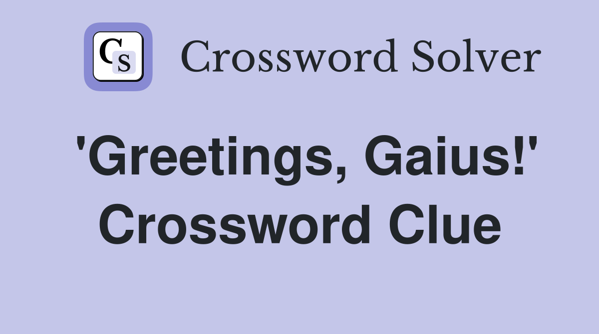 'Greetings, Gaius!' Crossword Clue
