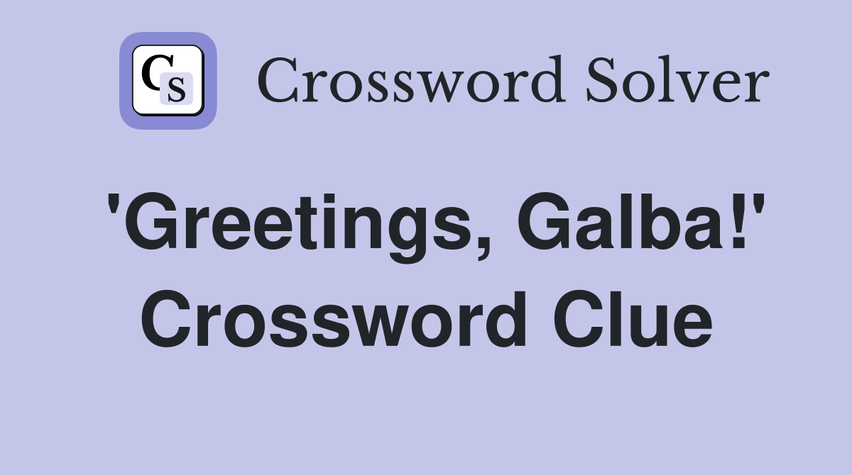 'Greetings, Galba!' Crossword Clue