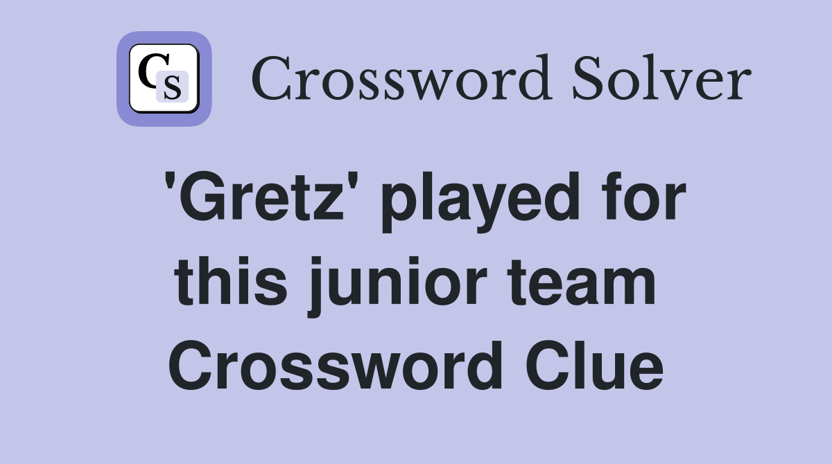 'Gretz' played for this junior team Crossword Clue