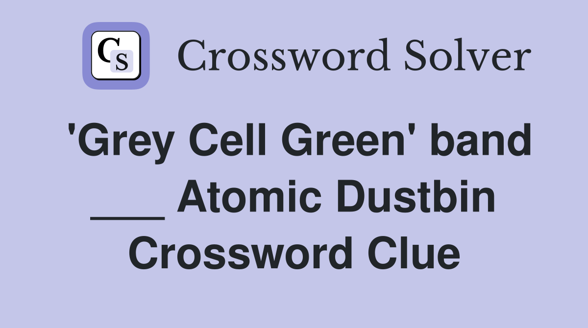 'Grey Cell Green' band ___ Atomic Dustbin Crossword Clue