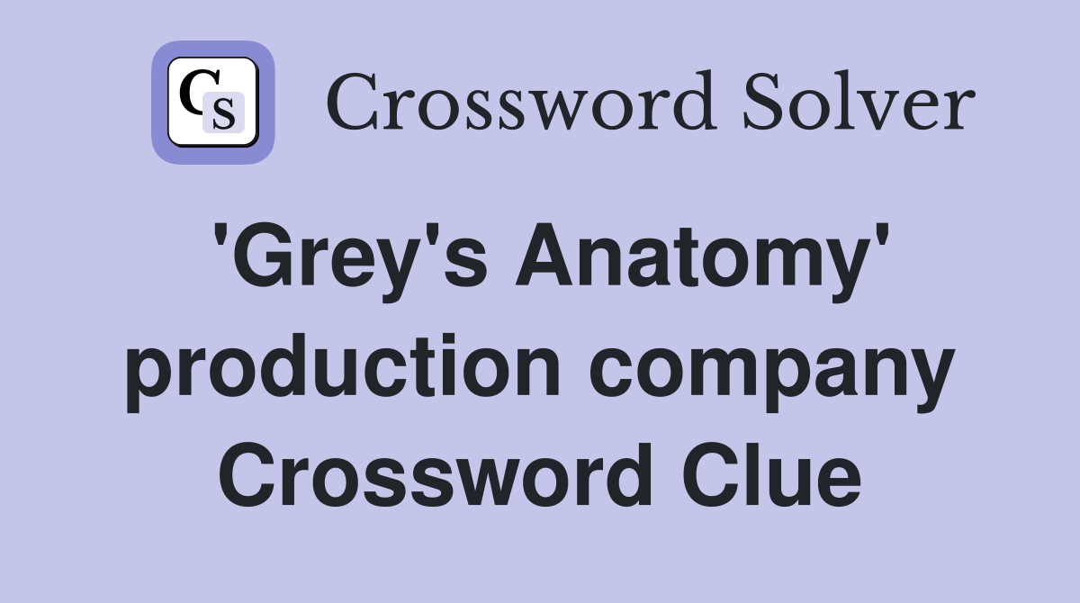 'Grey's Anatomy' production company Crossword Clue