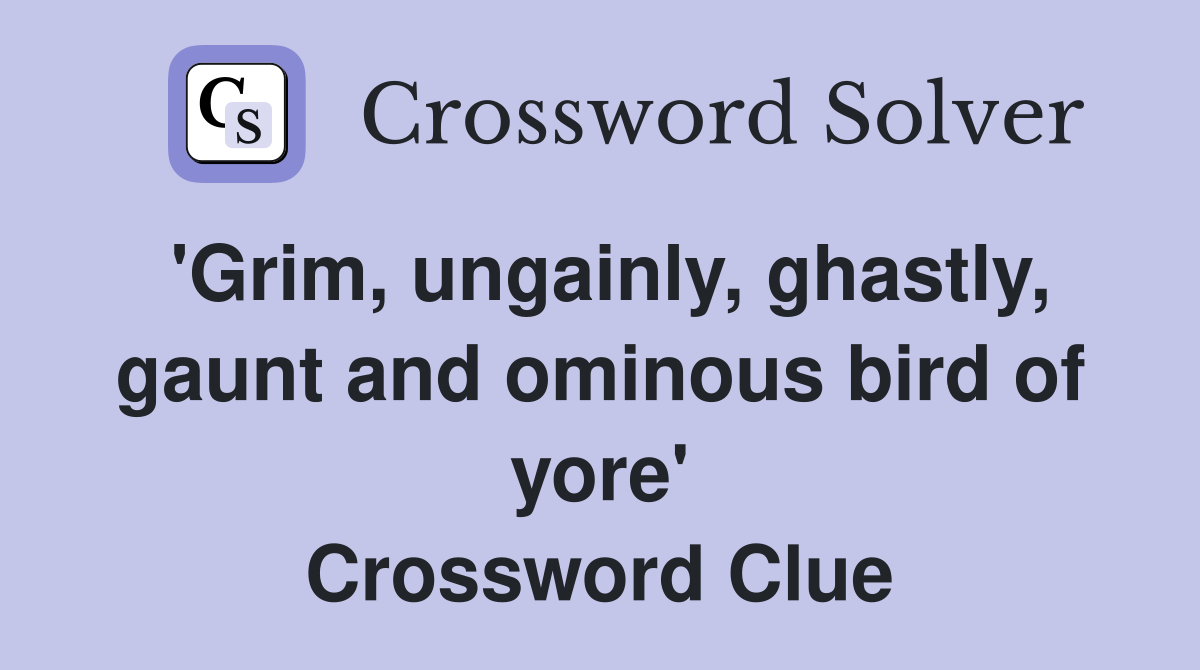 'Grim, ungainly, ghastly, gaunt and ominous bird of yore' Crossword Clue